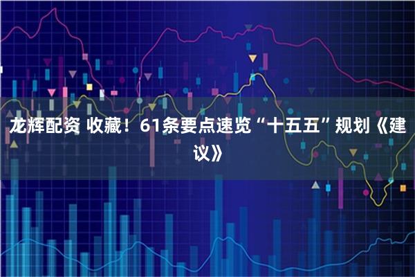 龙辉配资 收藏！61条要点速览“十五五”规划《建议》